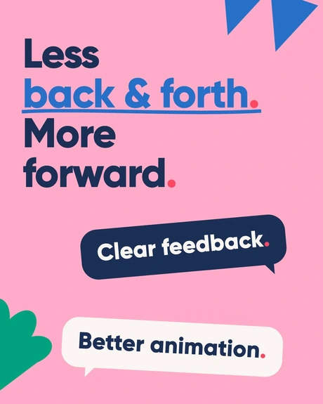 Less back and forth. More forward. Two speech bubbles about clear feedback and better animation.