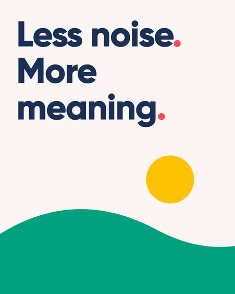 Less noise. More meaning. A simple green hill beneath a yellow sun.