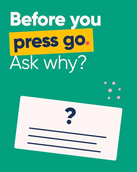 Before you press go. Ask why? A page of questions beneath bold lettering.